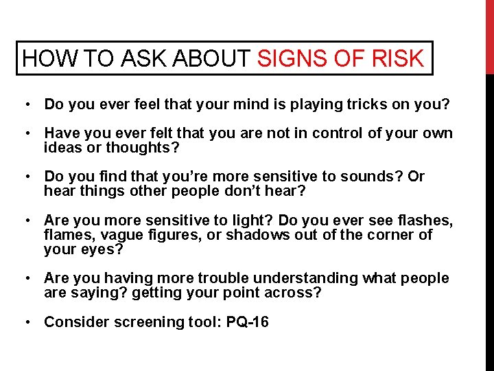 HOW TO ASK ABOUT SIGNS OF RISK • Do you ever feel that your