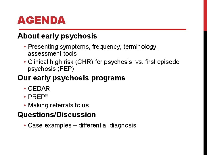 AGENDA About early psychosis • Presenting symptoms, frequency, terminology, assessment tools • Clinical high