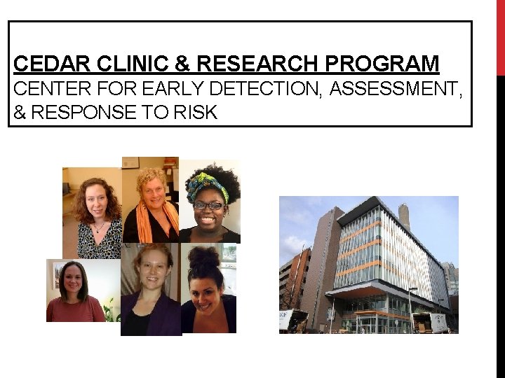 CEDAR CLINIC & RESEARCH PROGRAM CENTER FOR EARLY DETECTION, ASSESSMENT, & RESPONSE TO RISK