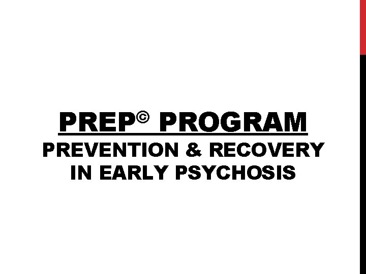 © PREP PROGRAM PREVENTION & RECOVERY IN EARLY PSYCHOSIS 