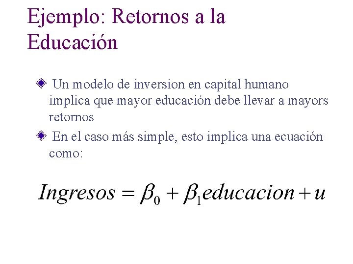 Ejemplo: Retornos a la Educación Un modelo de inversion en capital humano implica que