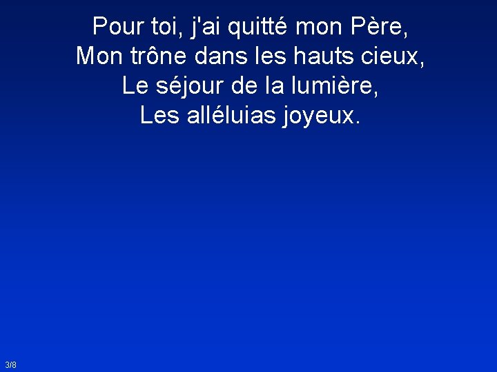 Pour toi, j'ai quitté mon Père, Mon trône dans les hauts cieux, Le séjour