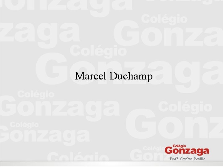 Marcel Duchamp Prof. ª Caroline Bonilha Marcel Duchamp Prof. ª Caroline Bonilha