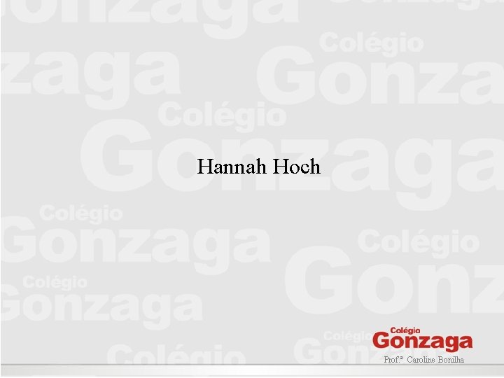 Hannah Hoch Prof. ª Caroline Bonilha Hannah Hoch Prof. ª Caroline Bonilha