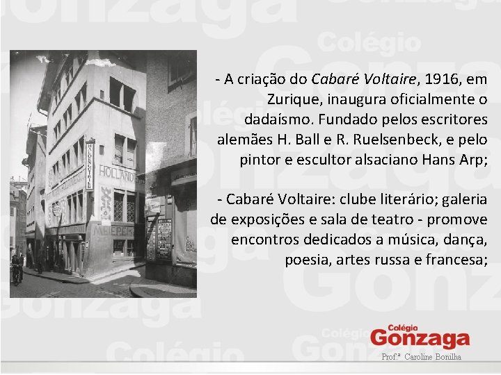 - A criação do Cabaré Voltaire, 1916, em Zurique, inaugura oficialmente o dadaísmo. Fundado - A criação do Cabaré Voltaire, 1916, em Zurique, inaugura oficialmente o dadaísmo. Fundado