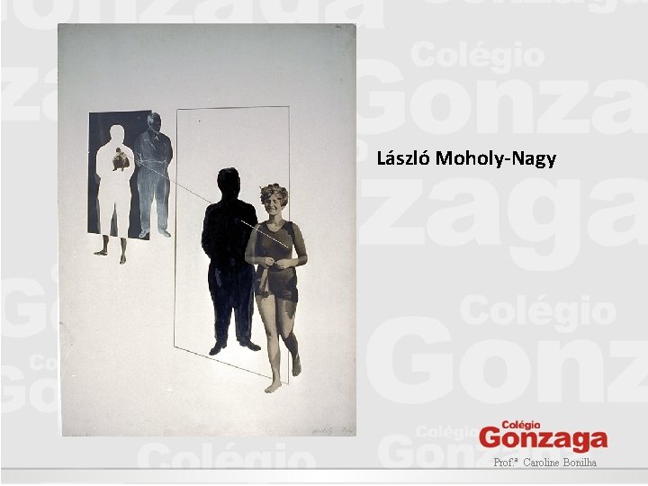 László Moholy-Nagy Prof. ª Caroline Bonilha László Moholy-Nagy Prof. ª Caroline Bonilha
