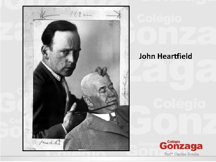 John Heartfield Prof. ª Caroline Bonilha John Heartfield Prof. ª Caroline Bonilha