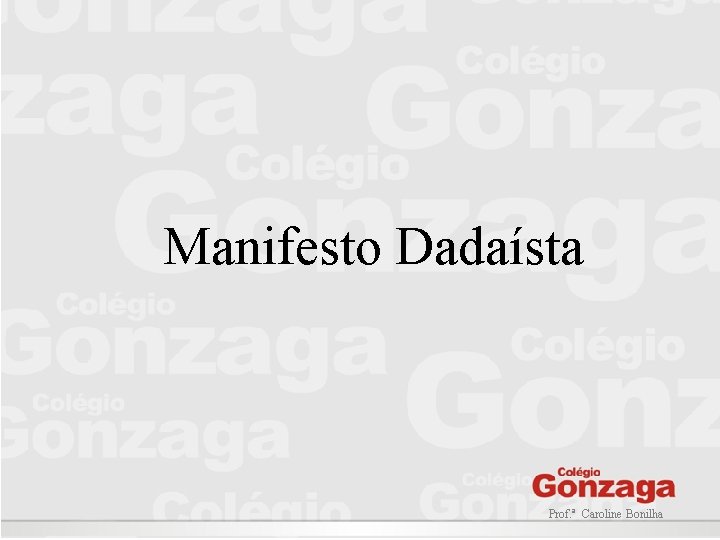 Manifesto Dadaísta Prof. ª Caroline Bonilha Manifesto Dadaísta Prof. ª Caroline Bonilha