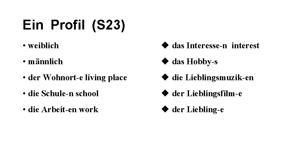 Ein Profil (S 23) • weiblich u das Interesse-n interest • männlich u das