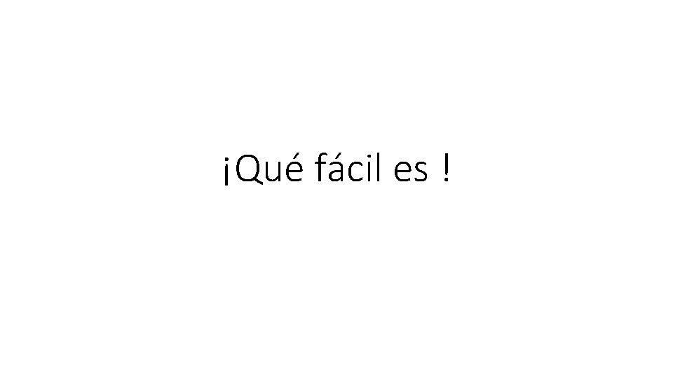 ¡Qué fácil es ! ¡Qué fácil es !