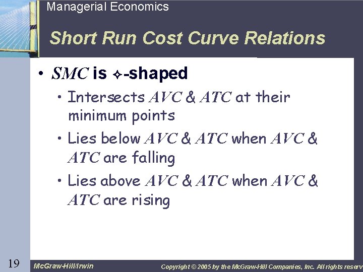 19 Managerial Economics Short Run Cost Curve Relations • SMC is -shaped • Intersects