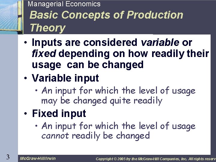 3 Managerial Economics Basic Concepts of Production Theory • Inputs are considered variable or