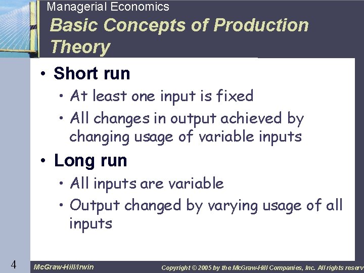 4 Managerial Economics Basic Concepts of Production Theory • Short run • At least