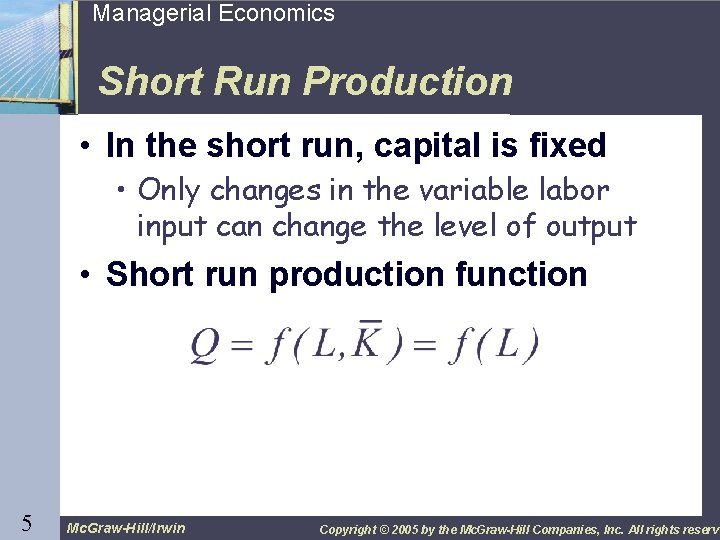 5 Managerial Economics Short Run Production • In the short run, capital is fixed