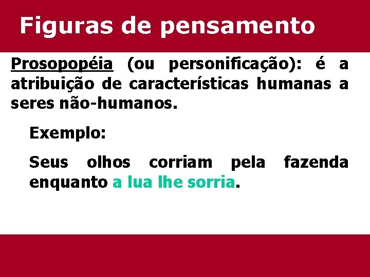 Figuras de pensamento Prosopopéia (ou personificação): é a atribuição de características humanas a seres