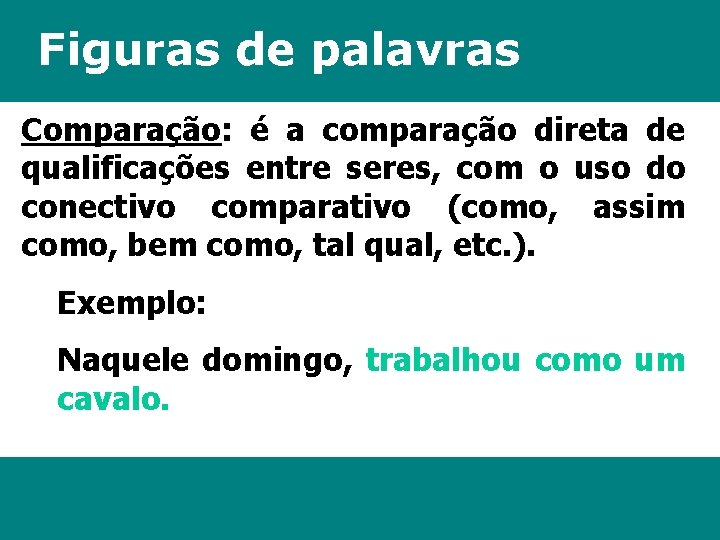 Figuras de palavras Comparação: é a comparação direta de qualificações entre seres, com o