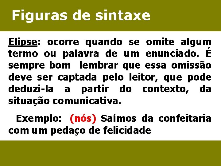 Figuras de sintaxe Elipse: ocorre quando se omite algum termo ou palavra de um