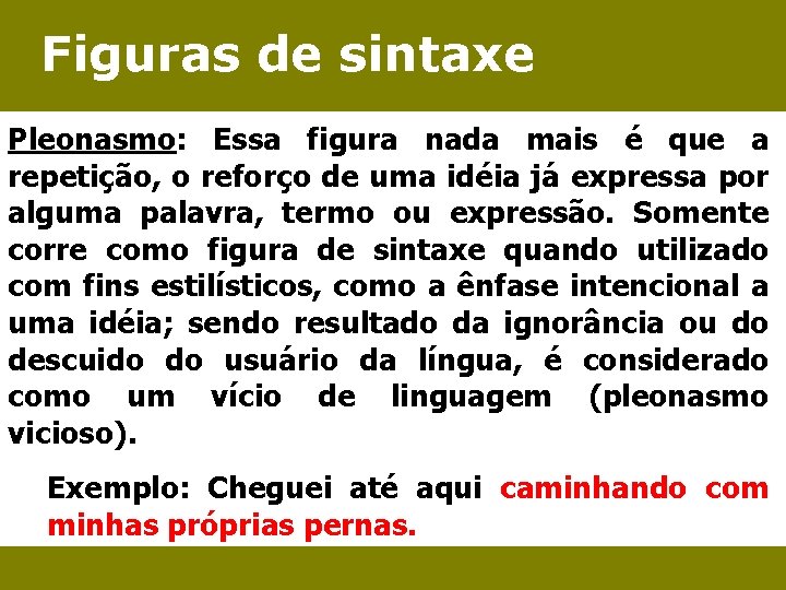 Figuras de sintaxe Pleonasmo: Essa figura nada mais é que a repetição, o reforço