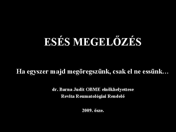 ESÉS MEGELŐZÉS Ha egyszer majd megöregszünk, csak el ne essünk… dr. Barna Judit OBME