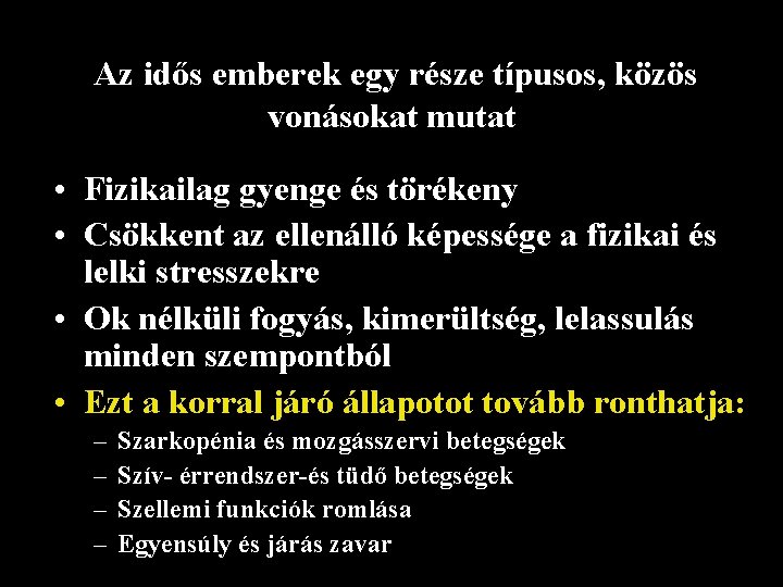 Az idős emberek egy része típusos, közös vonásokat mutat • Fizikailag gyenge és törékeny