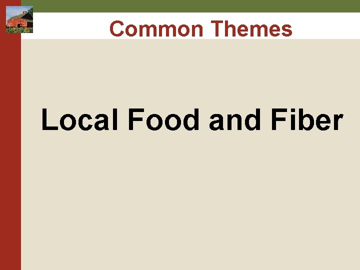 Common Themes Local Food and Fiber Common Themes Local Food and Fiber