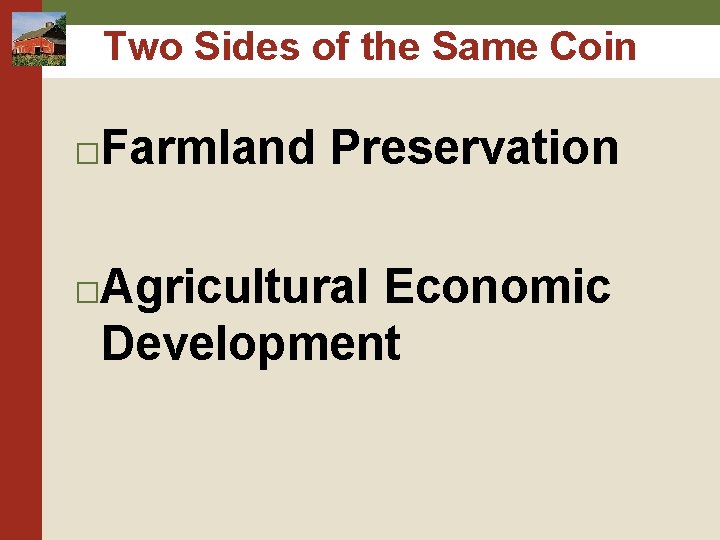 Two Sides of the Same Coin Farmland Preservation � Agricultural Economic Development � Two Sides of the Same Coin Farmland Preservation � Agricultural Economic Development �