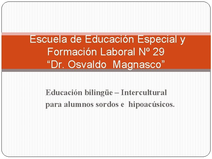 Escuela de Educación Especial y Formación Laboral Nº 29 “Dr. Osvaldo Magnasco” Educación bilingüe