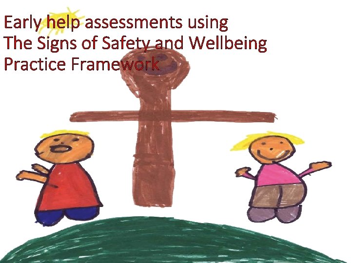 Early help assessments using The Signs of Safety and Wellbeing Practice Framework 