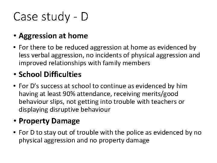 Case study - D • Aggression at home • For there to be reduced