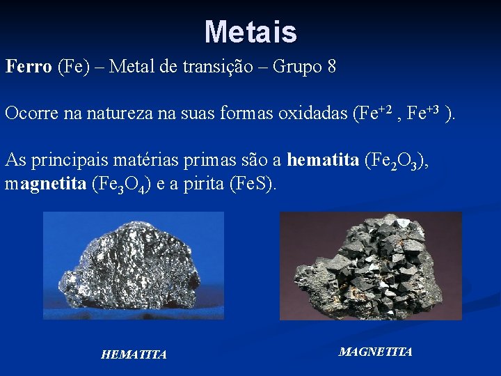 Metais Ferro (Fe) – Metal de transição – Grupo 8 Ocorre na natureza na