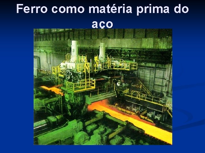 Ferro como matéria prima do aço 