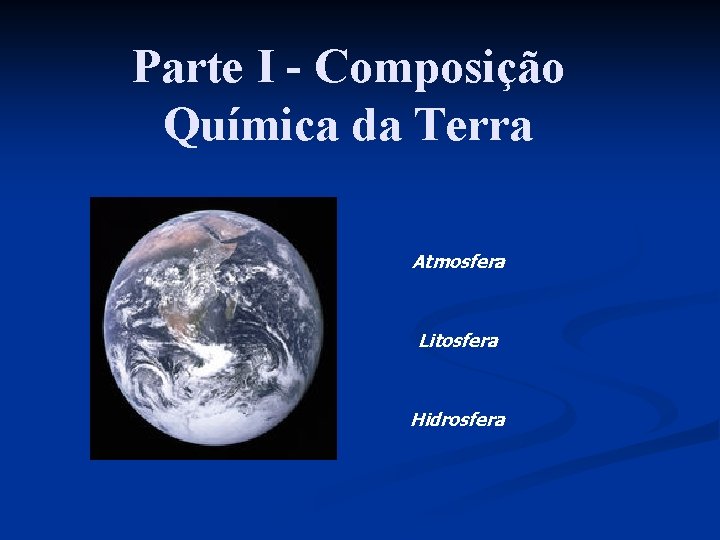 Parte I - Composição Química da Terra Atmosfera Litosfera Hidrosfera 