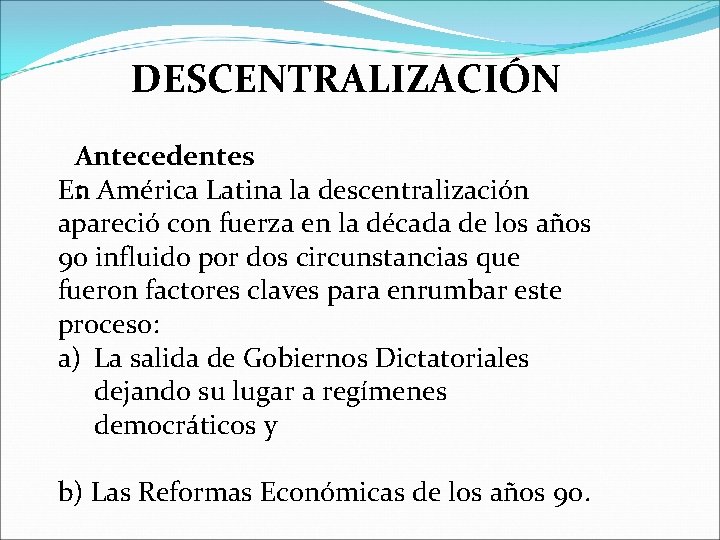 DESCENTRALIZACIÓN Antecedentes : En América Latina la descentralización apareció con fuerza en la década
