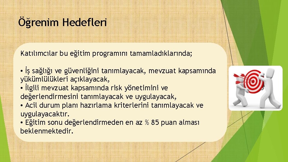 Öğrenim Hedefleri Katılımcılar bu eğitim programını tamamladıklarında; • İş sağlığı ve güvenliğini tanımlayacak, mevzuat