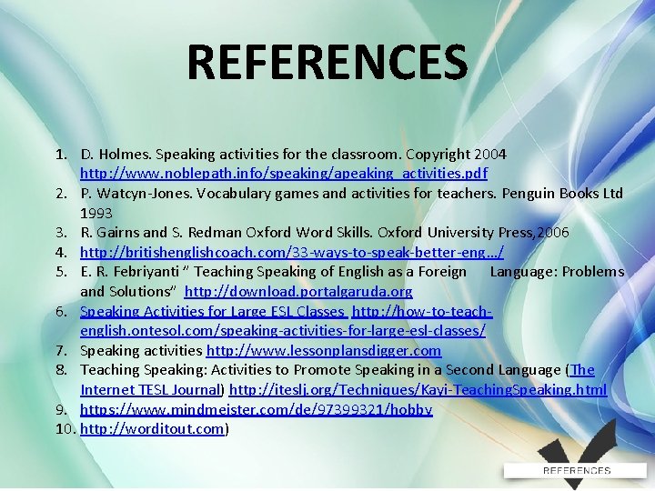 REFERENCES 1. D. Holmes. Speaking activities for the classroom. Copyright 2004 http: //www. noblepath.