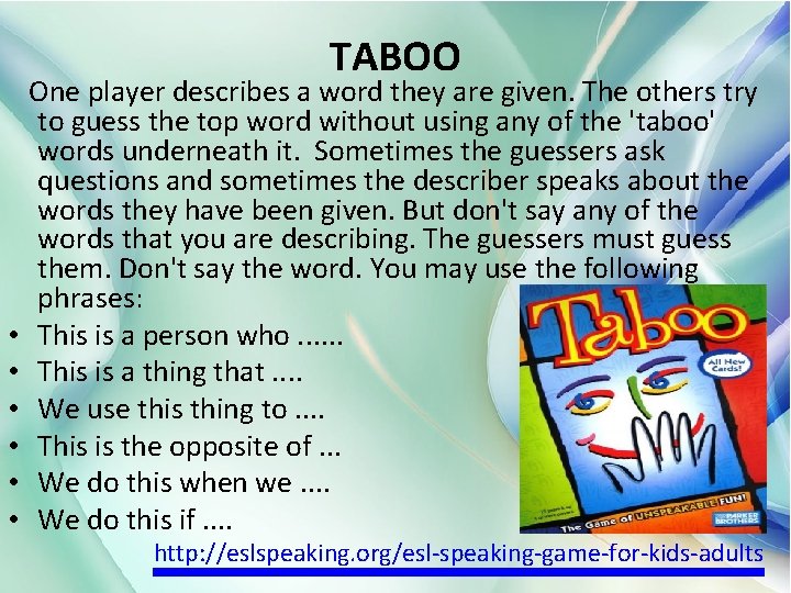 TABOO One player describes a word they are given. The others try to guess