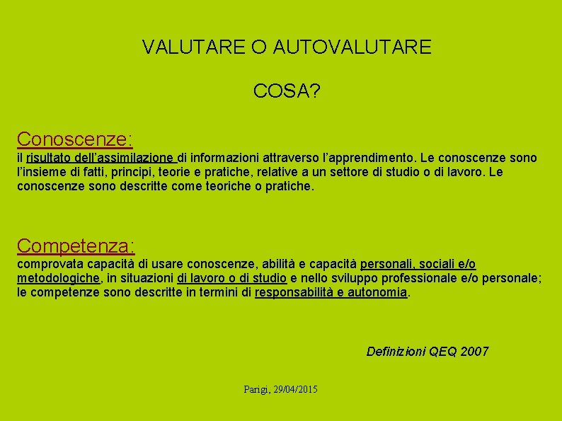 VALUTARE O AUTOVALUTARE COSA? Conoscenze: il risultato dell’assimilazione di informazioni attraverso l’apprendimento. Le conoscenze