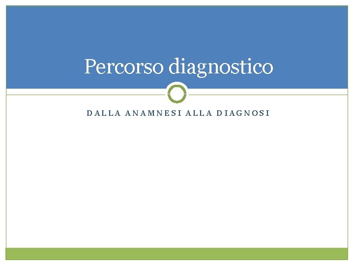 Percorso diagnostico DALLA ANAMNESI ALLA DIAGNOSI 