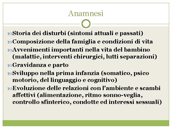 Anamnesi Storia dei disturbi (sintomi attuali e passati) Composizione della famiglia e condizioni di