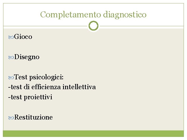 Completamento diagnostico Gioco Disegno Test psicologici: -test di efficienza intellettiva -test proiettivi Restituzione 