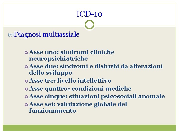 ICD-10 Diagnosi multiassiale Asse uno: sindromi cliniche neuropsichiatriche Asse due: sindromi e disturbi da