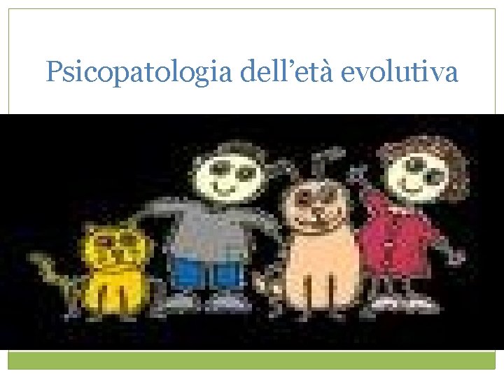 Psicopatologia dell’età evolutiva 