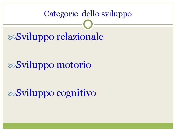 Categorie dello sviluppo Sviluppo relazionale Sviluppo motorio Sviluppo cognitivo 