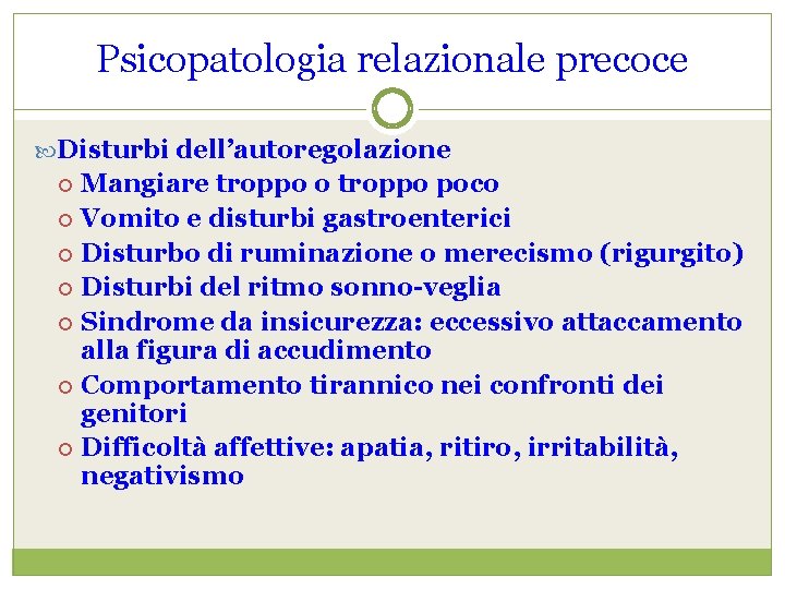 Psicopatologia relazionale precoce Disturbi dell’autoregolazione Mangiare troppo o troppo poco Vomito e disturbi gastroenterici