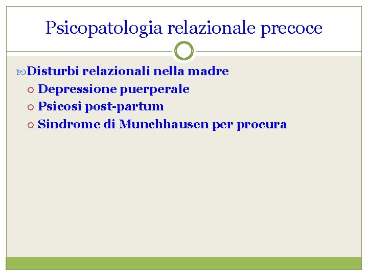 Psicopatologia relazionale precoce Disturbi relazionali nella madre Depressione puerperale Psicosi post-partum Sindrome di Munchhausen