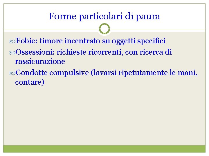 Forme particolari di paura Fobie: timore incentrato su oggetti specifici Ossessioni: richieste ricorrenti, con