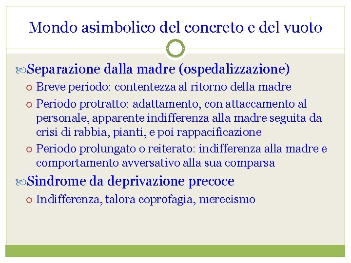 Mondo asimbolico del concreto e del vuoto Separazione dalla madre (ospedalizzazione) Breve periodo: contentezza