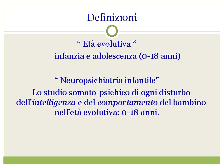 Definizioni “ Età evolutiva “ infanzia e adolescenza (0 -18 anni) “ Neuropsichiatria infantile”