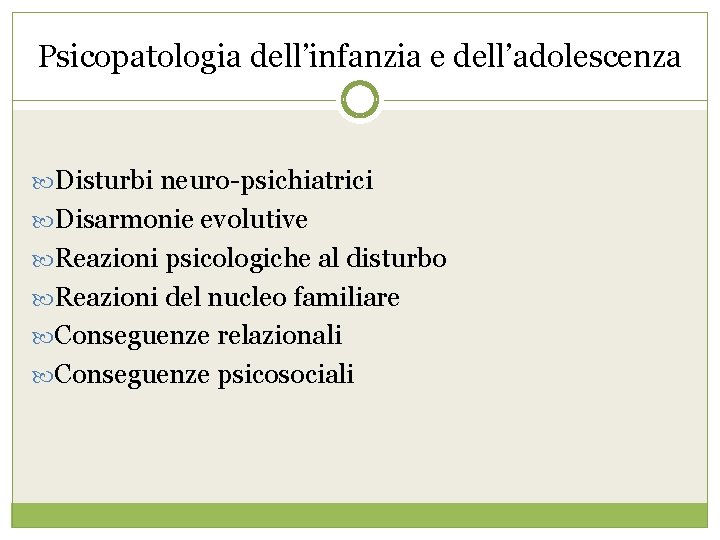 Psicopatologia dell’infanzia e dell’adolescenza Disturbi neuro-psichiatrici Disarmonie evolutive Reazioni psicologiche al disturbo Reazioni del