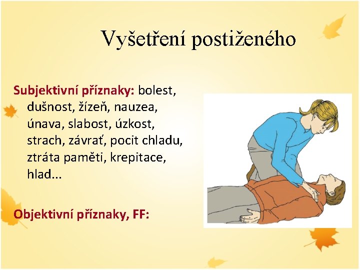 Vyšetření postiženého Subjektivní příznaky: bolest, dušnost, žízeň, nauzea, únava, slabost, úzkost, strach, závrať, pocit